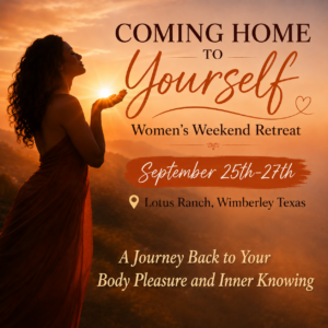 Coming Home to Yourself Women's Weekend Retreat - A Journey Back to Your Body, Pleasure & Inner Knowing - September 25th-27th, 2026 - Wimberley, Texas